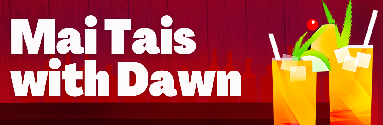 Image of two cocktails with the words "Mai Tais with Dawn"